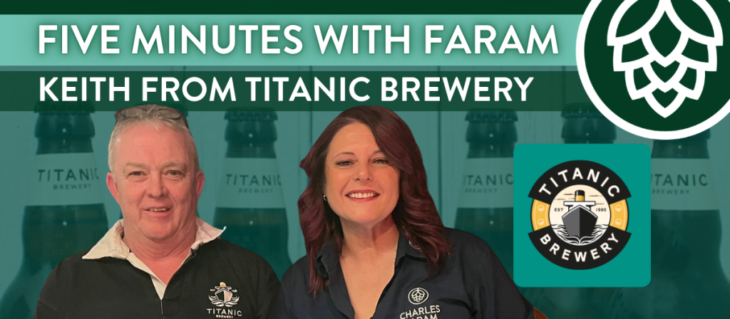 Five Minutes with Faram promotional banner featuring Keith Bott, owner of Titanic Brewery, and Charlie Gorham from Charles Faram, standing in front of a Titanic Brewery backdrop with brewery branding.